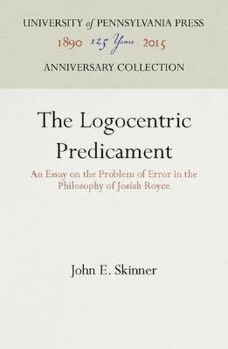 Cover image for The Logocentric Predicament: An Essay on the Problem of Error in the Philosophy of Josiah Royce