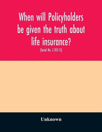 When will policyholders be given the truth about life insurance?