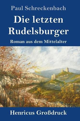 Cover image for Die letzten Rudelsburger (Grossdruck): Roman aus dem Mittelalter