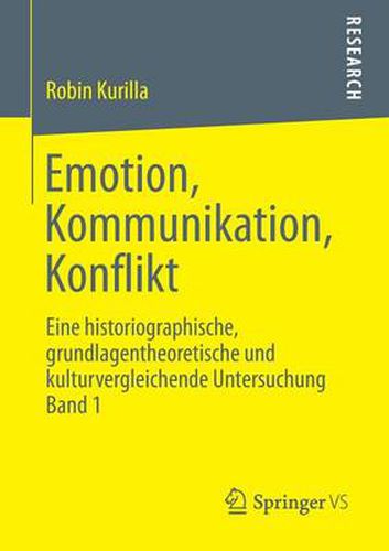 Cover image for Emotion, Kommunikation, Konflikt: Eine Historiographische, Grundlagentheoretische Und Kulturvergleichende Untersuchung Band 1