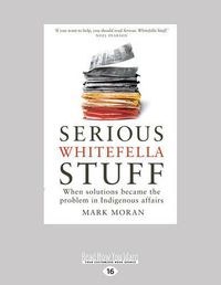 Cover image for Serious Whitefella Stuff: When solutions became the problem in Indigenous Affairs
