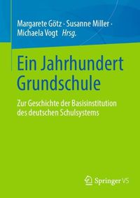 Cover image for 100 Jahre Grundschule: Zur Geschichte der Basisinstitution des deutschen Bildungssystems