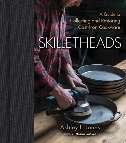 Cover image for Skilletheads: A Guide to Collecting and Restoring Cast-Iron Cookware