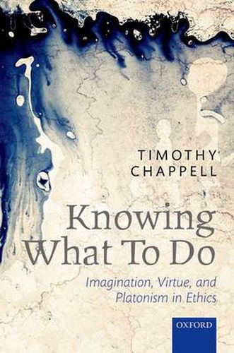 Cover image for Knowing What To Do: Imagination, Virtue, and Platonism in Ethics