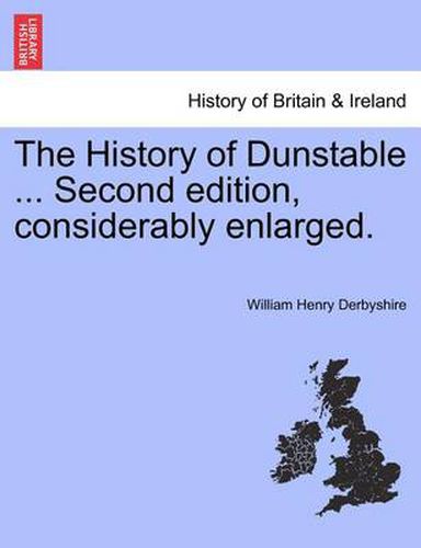 Cover image for The History of Dunstable ... Second Edition, Considerably Enlarged.