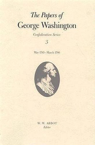 Cover image for The Papers of George Washington v.3; Confederation Series;May 1785-March 1786