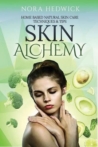 Cover image for Skin Alchemy: Home Based Natural Skin Care Techniques and Tips