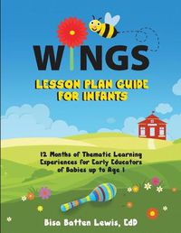 Cover image for WINGS Lesson Plan Guide for Infants: 12 Months of Thematic Learning Experiences for Early Educators of Babies up to Age 1