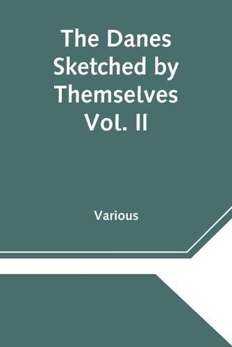 Cover image for The Danes Sketched by Themselves. Vol. II A Series of Popular Stories by the Best Danish Authors