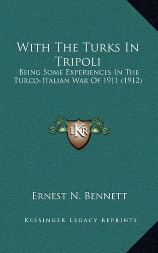 Cover image for With the Turks in Tripoli: Being Some Experiences in the Turco-Italian War of 1911 (1912)