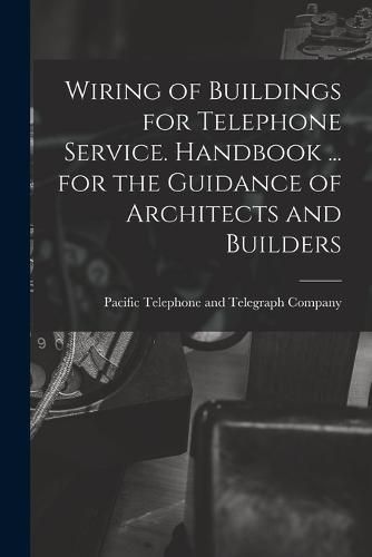 Cover image for Wiring of Buildings for Telephone Service. Handbook ... for the Guidance of Architects and Builders