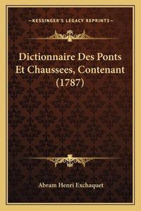 Cover image for Dictionnaire Des Ponts Et Chaussees, Contenant (1787)