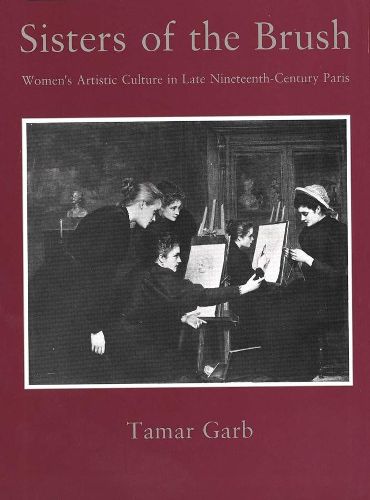 Cover image for Sisters of the Brush: Women"s Artistic Culture in Late Nineteenth-Century Paris