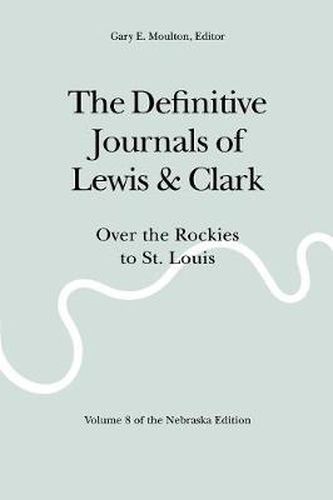 The Definitive Journals of Lewis and Clark, Vol 8: Over the Rockies to St. Louis