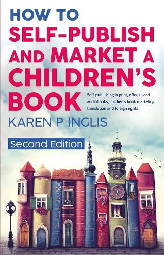 Cover image for How to Self-publish and Market a Children's Book (Second Edition): Self-publishing in print, eBooks and audiobooks, children's book marketing, translation and foreign rights