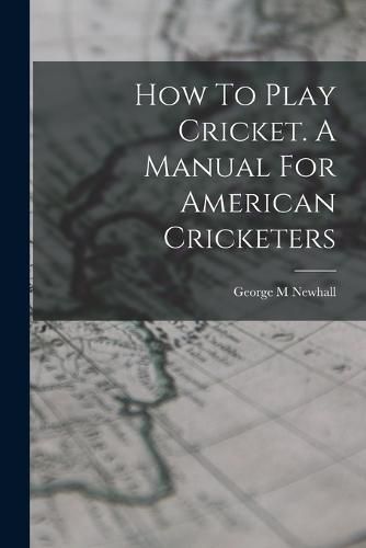 Cover image for How To Play Cricket. A Manual For American Cricketers