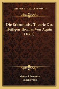 Cover image for Die Erkenntniss-Theorie Des Heiligen Thomas Von Aquin (1861)