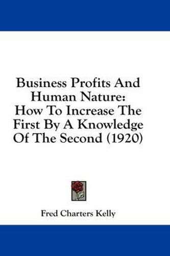 Business Profits and Human Nature: How to Increase the First by a Knowledge of the Second (1920)