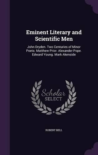 Cover image for Eminent Literary and Scientific Men: John Dryden. Two Centuries of Minor Poets. Matthew Prior. Alexander Pope. Edward Young. Mark Akenside