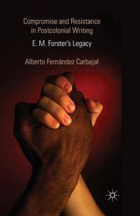 Cover image for Compromise and Resistance in Postcolonial Writing: E. M. Forster's Legacy