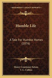 Cover image for Humble Life: A Tale for Humble Homes (1876)