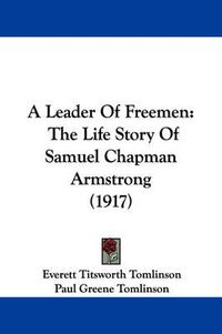 Cover image for A Leader of Freemen: The Life Story of Samuel Chapman Armstrong (1917)