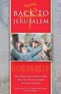 Cover image for Back to Jerusalem: Three Chinese House Church Leaders Share Their Vision to Complete the Great Commission