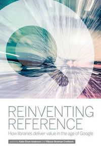 Cover image for Reinventing Reference: How Public, Academic, and School Libraries Deliver Value in the Age of Google