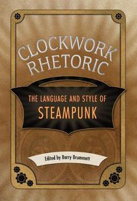 Cover image for Clockwork Rhetoric: The Language and Style of Steampunk