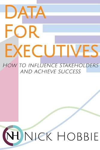 Cover image for Data For Executives: How to Influence Stakeholders and Achieve Success