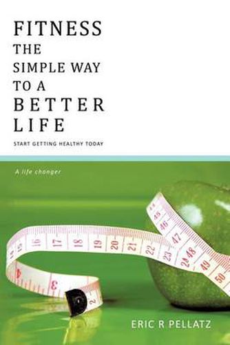 Cover image for Fitness the Simple Way to A Better Life: Start Getting Healthy Today