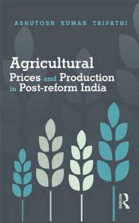 Cover image for Agricultural Prices and Production in Post-reform India