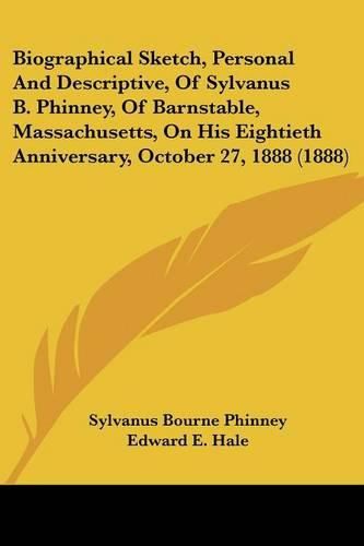 Cover image for Biographical Sketch, Personal and Descriptive, of Sylvanus B. Phinney, of Barnstable, Massachusetts, on His Eightieth Anniversary, October 27, 1888 (1888)
