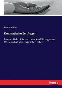 Cover image for Dogmatische Zeitfragen: Zweites Heft.: Alte und neue Ausfuhrungen zur Wissenschaft der christlichen Lehre