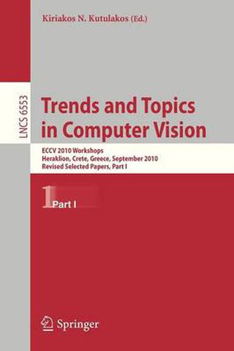 Cover image for Trends and Topics in Computer Vision: ECCV 2010 Workshops, Heraklion, Crete, Greece, September 10-11, 2010, Revised Selected Papers, Part I
