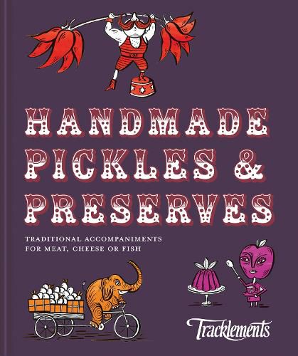 Handmade Pickles & Preserves: Traditional Accompaniments for Meat, Cheese or Fish