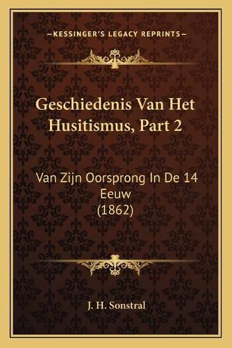 Cover image for Geschiedenis Van Het Husitismus, Part 2: Van Zijn Oorsprong in de 14 Eeuw (1862)