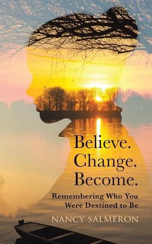 Cover image for Believe. Change. Become.: Remembering Who You Were Destined to Be