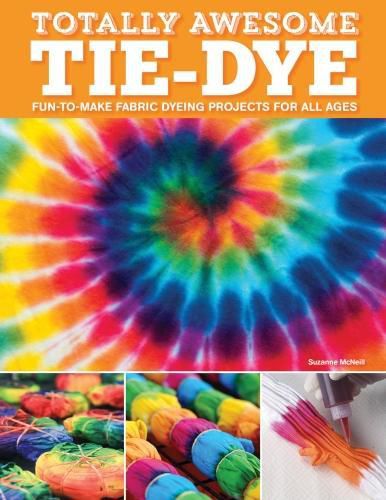 Cover image for Totally Awesome Tie-Dye: XX Fun-to-Make Fabric Dyeing Projects for All Ages