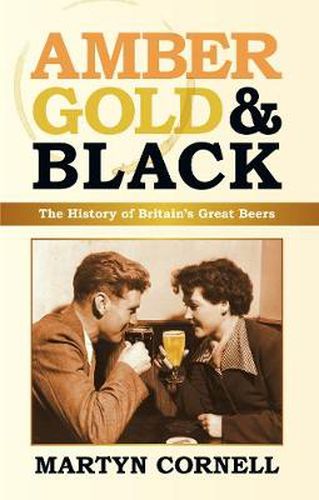 Cover image for Amber, Gold and Black: The History of Britain's Great Beers