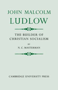 Cover image for John Malcolm Ludlow: The Builder of Christian Socialism