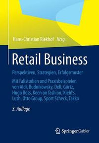 Cover image for Retail Business: Perspektiven, Strategien, Erfolgsmuster  Mit Fallstudien und Praxisbeispielen von Aldi, Budnikowsky, Dell, Goertz, Hugo Boss, Keen On fashion, Kiehls, Lush, Otto Group, Sport Scheck, Takko