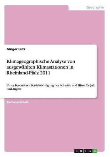 Cover image for Klimageographische Analyse von ausgewahlten Klimastationen in Rheinland-Pfalz 2011: Unter besonderer Berucksichtigung der Schwule und Hitze fur Juli und August