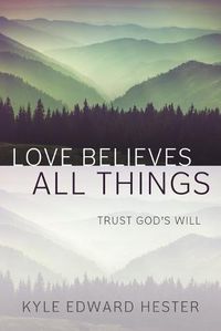 Cover image for Love Believes All Things: Trust God's Will