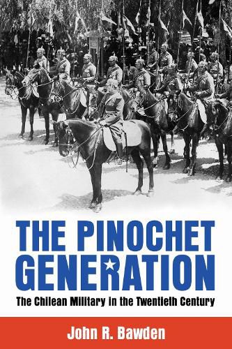 Cover image for The Pinochet Generation: The Chilean Military in the Twentieth Century