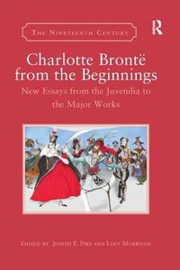 Cover image for Charlotte Bronte from the Beginnings: New Essays from the Juvenilia to the Major Works