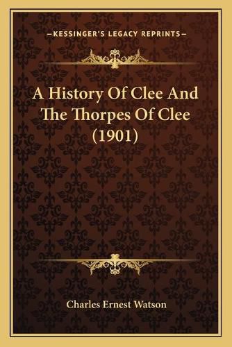 Cover image for A History of Clee and the Thorpes of Clee (1901)