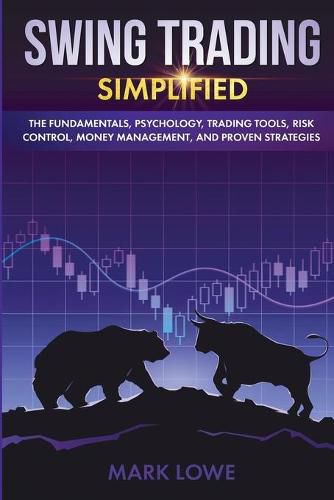 Cover image for Swing Trading: Simplified - The Fundamentals, Psychology, Trading Tools, Risk Control, Money Management, And Proven Strategies (Stock Market Investing for Beginners)