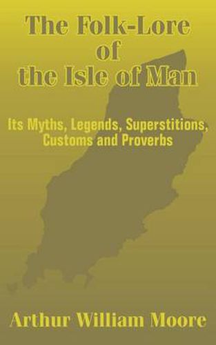 Cover image for The Folk-Lore of the Isle of Man: Its Myths, Legends, Superstitions, Customs and Proverbs