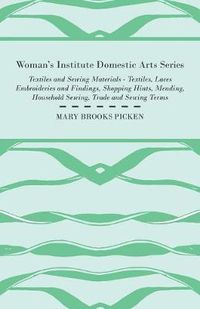 Cover image for Woman's Institute Domestic Arts Series - Textiles And Sewing Materials - Textiles, Laces Embroideries And Findings, Shopping Hints, Mending, Household Sewing, Trade And Sewing Terms